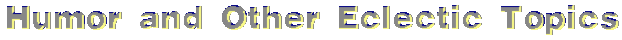 HUMOR AND ECLECTIC TOPICS
